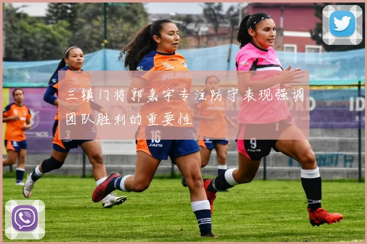 三镇门将郭嘉宇专注防守表现强调团队胜利的重要性
