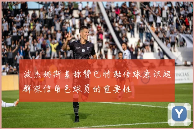 波杰姆斯基称赞巴特勒传球意识超群深信角色球员的重要性
