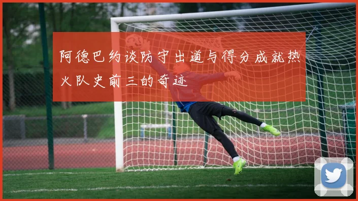 阿德巴约谈防守出道与得分成就热火队史前三的奇迹