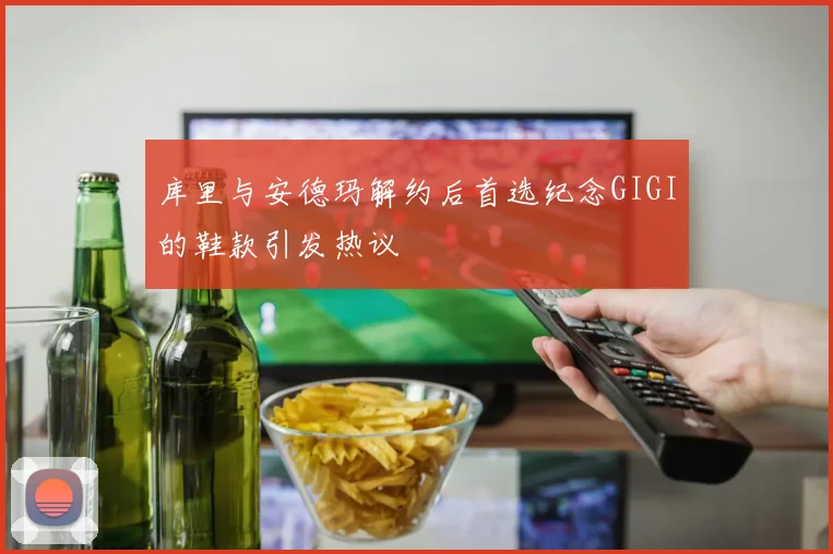 库里与安德玛解约后首选纪念GIGI的鞋款引发热议